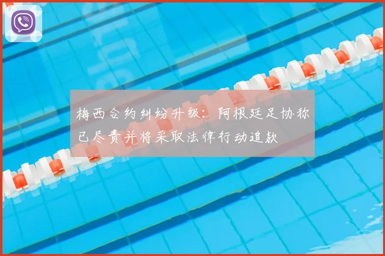 梅西合约纠纷升级：阿根廷足协称已尽责并将采取法律行动追款